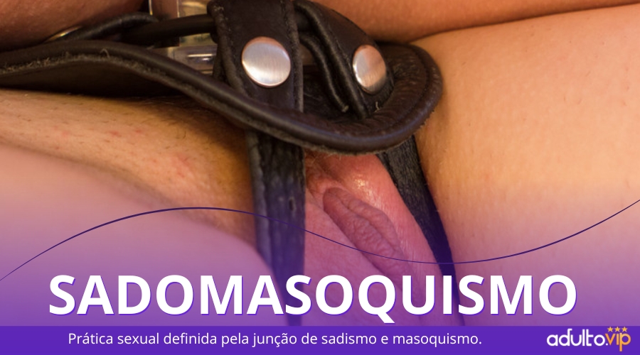 Sadomasoquismo: Prática sexual definida pela junção de sadismo e masoquismo