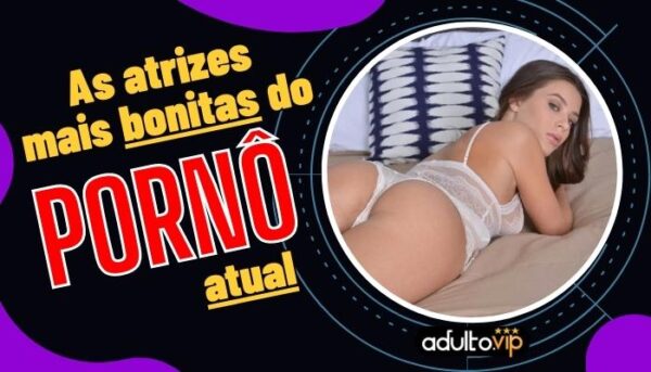 As Atrizes Mais Bonitas Do Porn Atual Top Adulto Vip